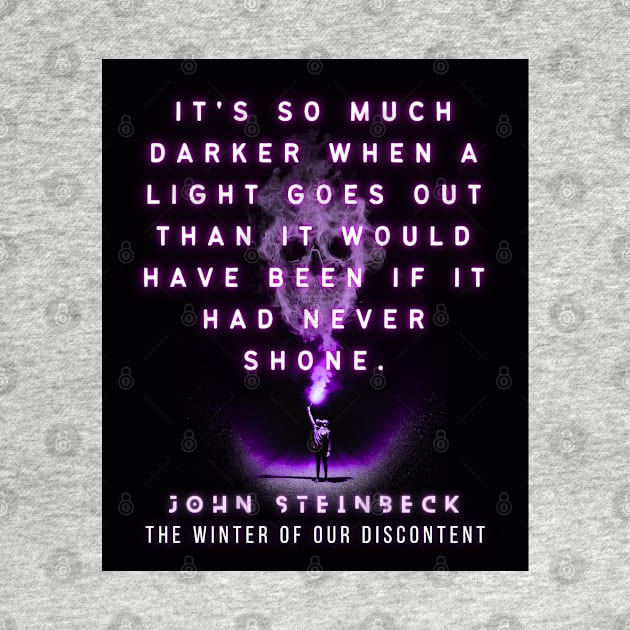 John Steinbeck quote: It's so much darker when a light goes out than it would have been if it had never shone. by artbleed